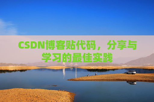 CSDN博客贴代码,分享与学习的最佳实践
