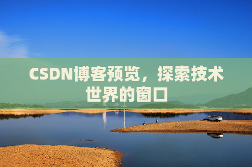 CSDN博客预览,探索技术世界的窗口