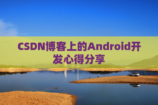 CSDN博客上的Android开发心得分享